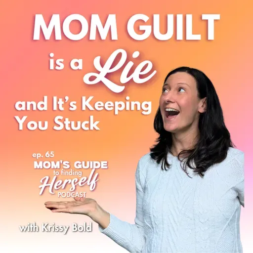 65 Mom Guilt is a Lie & It's Keeping You Stuck