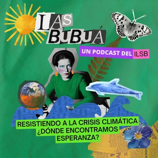 Las Bubuá | Episodio 2. Resistiendo a la crisis climática ¿dónde encontramos esperanza?