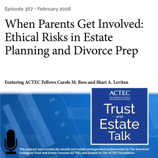 When Parents Get Involved: Ethical Risks in Estate Planning and Divorce Prep