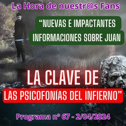 Nuevas e Impactantes Informaciones sobre Juan. Clave de las Psicofonías del Infierno-La Hora de ntr@s Fans-Pr.67- 2/4/24 - Episodio exclusivo para mecenas