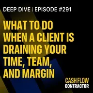 291 - What to Do When a Client Is Draining Your Time, Team, and Margin