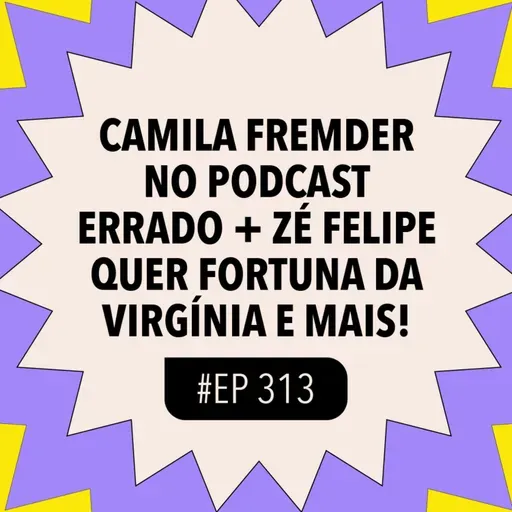 #313 REACT: Camila Fremder no podcast errado + Zé Felipe quer fortuna da Virgínia e mais!