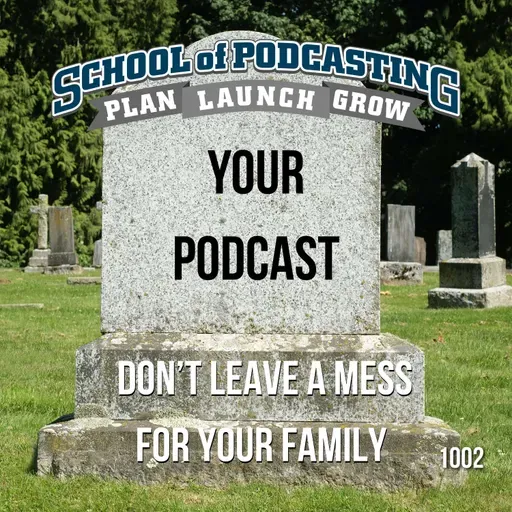Don't Leave a Mess For Your Family - The Fate of Your Podcast After You Die
