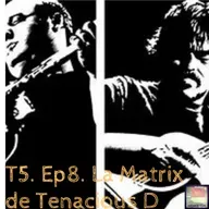 T5. Ep8. La Matrix de Tenacious D