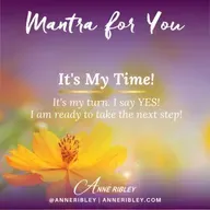 MONDAY MANTRA: It’s my time. It’s my turn. I say YES — I am ready to take the next step.