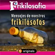 ❤️ 8x25. MENSAJES DE NUESTROS FRIKILÓSOFOS.