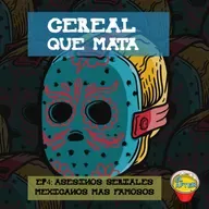 EP.4: CEREAL QUE MATA: Los asesinos seriales mexicanos mas famosos