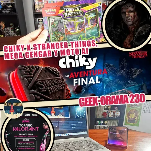 GEEK-ORAMA 330 "Chiky X Stranger Things, Mega Gengar y Moto Ai"