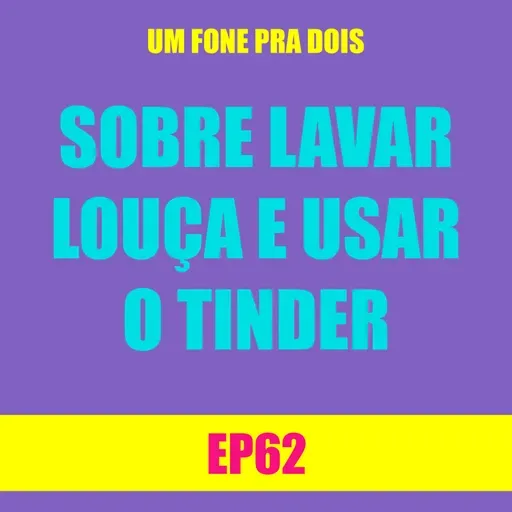 Ep 62 - Sobre lavar louça e usar o Tinder