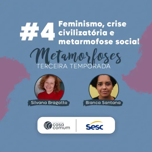 Podcast Metamorfoses - T3 EP4: Feminismo, crise civilizatória e metamorfose social