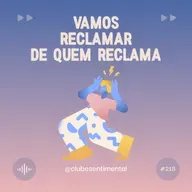 #218 - Vamos reclamar de quem reclama