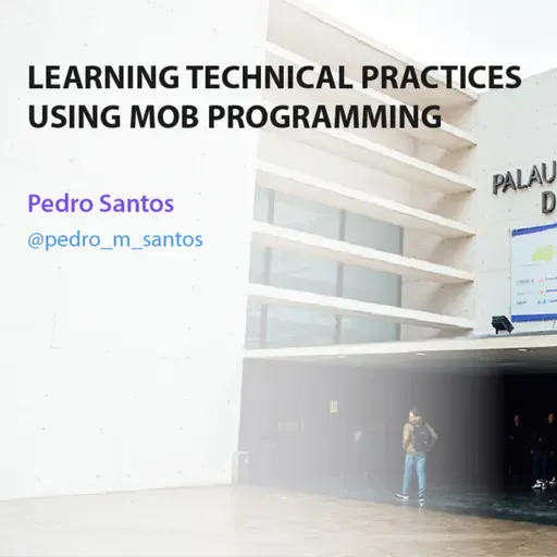Learning technical practices using mob programming - Pedro Santos