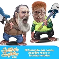 #78 - TikTokzação das coisas, Roqueiro reaça e Escolhas erradas