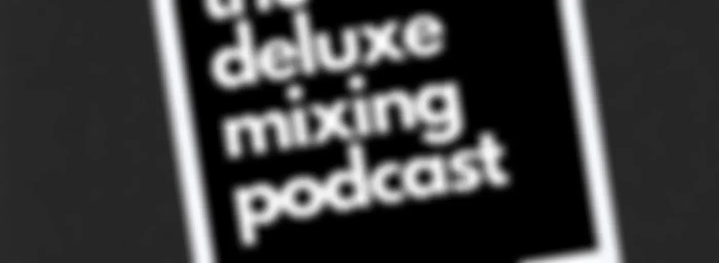 The Deluxe Mixing Podcast