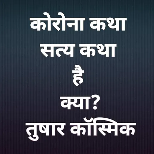 कोरोना कथा सत्य कथा है क्या? ~ तुषार कॉस्मिक ~