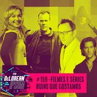 #159 - Filmes e Séries Ruins que Gostamos