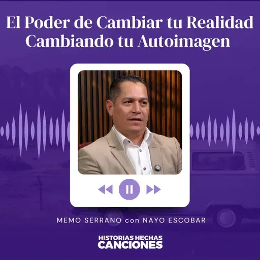 508. El Poder de Cambiar tu Realidad Cambiando tu Autoimagen - Memo Serrano con Nayo Escobar