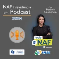 NAF Previdência em Podcast [Ep. 8]: auxílio por incapacidade temporária e permanente – Por Betânia Gaudêncio