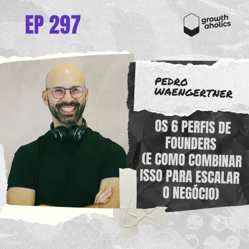 #297 - Os 6 perfis de founders (e como combinar isso para escalar o negócio)
