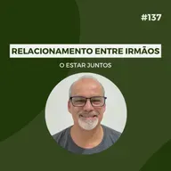 #137 - Relacionamento entre irmãos: O estar juntos - Versão Resumida