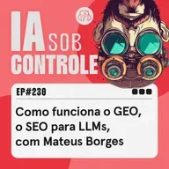 230: Como funciona o GEO, o SEO para LLMs, com Mateus Borges