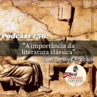 Podcast #56: A importância da literatura clássica - com Dennys Andrade. 