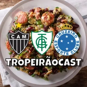 TropeirãoCast - Futebol mineiro, boa prosa e um prato de tropeiro