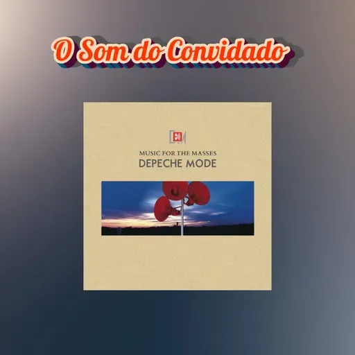 Episódio 271 - O Som do Convidado: Music For The Masses, Depeche Mode