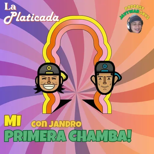 EP.005 LA PLATICADA: MI PRIMERA CHAMBA (con Jandro)