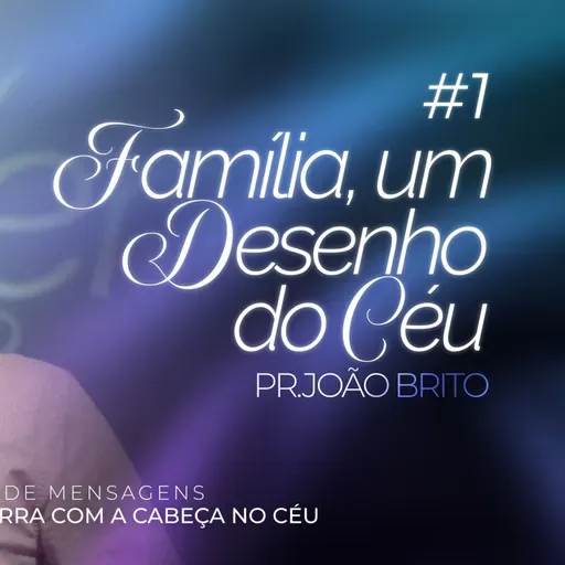 #411 | Família, um Desenho do Céu #1 | Pr. João Brito | 09/11/25