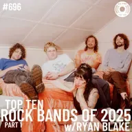 Episode 696 - Top Ten Rock Bands Of 2025 Part 1 w/Ryan Blake