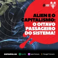 #181 ALIEN E O CAPITALISMO: O OITAVO PASSAGEIRO DO SISTEMA!