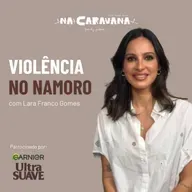 Violência no namoro com Lara Franco Gomes | N'A Caravana #292