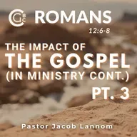 Romans 12:6-8, The Impact of the Gospel in Ministry Pt. 3 | Romans Chapter 12