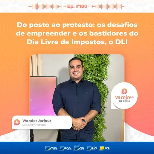Do posto ao protesto: os desafios de empreender e os bastidores do Dia Livre de Impostos, o DLI | Wonder Jarjour, sócio administrador dos postos jarjour | #180  