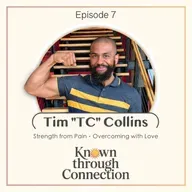 7: Tim “TC” Collins - Strength from Pain, Overcoming with Love
