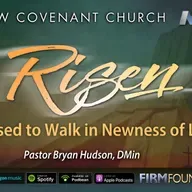 RISEN: Raised to Walk in Newness of Life |  Pastor Bryan Hudson, D.Min.
