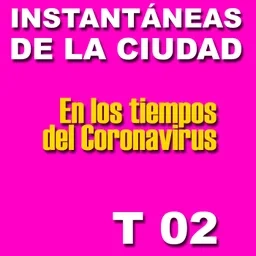 TEMPORADA 02 Instantáneas de la Ciudad en los Tiempos del Coronavirus