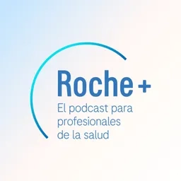 Roche+, el podcast para profesionales de la salud