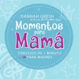 Momentos para Mamá de Dannah Gresh (en español)