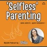 'Selfless' Parenting !!! [An exclusive Marathi podcast by Shilpa]