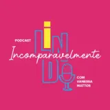 Podcast Incomparavelmente Lindo 