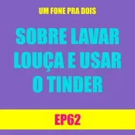 Ep 62 - Sobre lavar louça e usar o Tinder