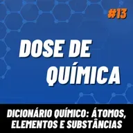 Dose de Química 13 - Dicionário Químico: átomos, elementos e substâncias