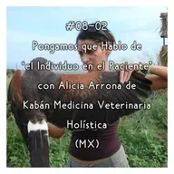 #08-02 - Pongamos que Hablo de 'el Individuo en el Paciente' con Alicia Arrona de Kabán Medicina Veterinaria Holística (MX)