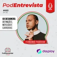 PodEntrevista | UX Designers: definições, mercado e carreiras | Fernando Padovan - Deeploy.Me | #053 (Parte 2)