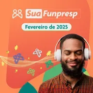 Sua Funpresp - Fevereiro/2025 - O boletim bimestral do Servidor Público Federal