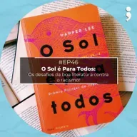 #46: O Sol é Para Todos: Os Desafios da Boa Literatura contra o Racismo