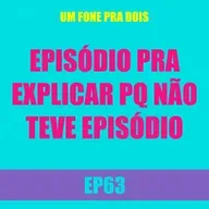 Ep63 - Episódio pra explicar pq não teve episódio