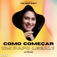 #93 Vem conversar com a gente, vem! (com Miranda)